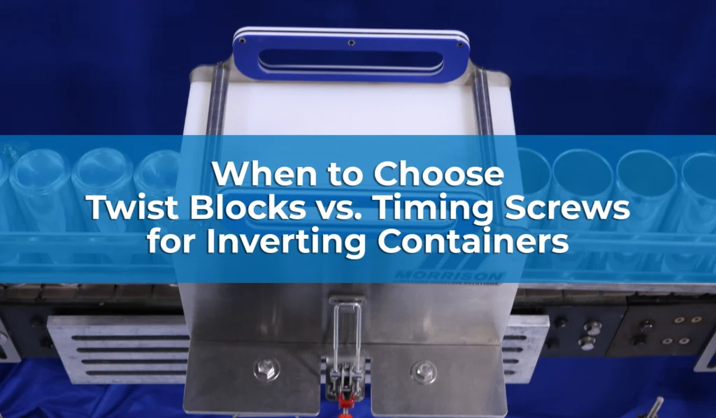 When to Choose Twist Blocks vs. Timing Screws for Inverting Containers